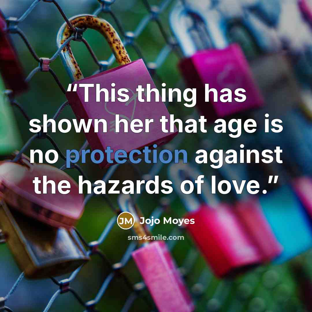 “This thing has shown her that age is no protection against the hazards of love.” quote by Jojo Moyes