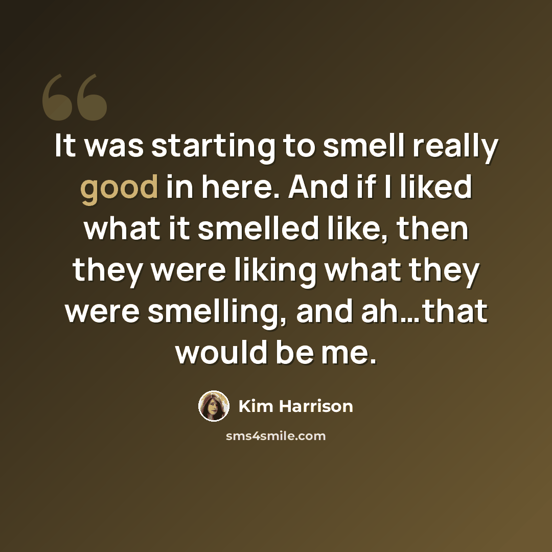 “It was starting to smell really good in here. And if I liked what it smelled like, then they were liking what they were smelling, and ah…that would be me.” quote by Kim Harrison