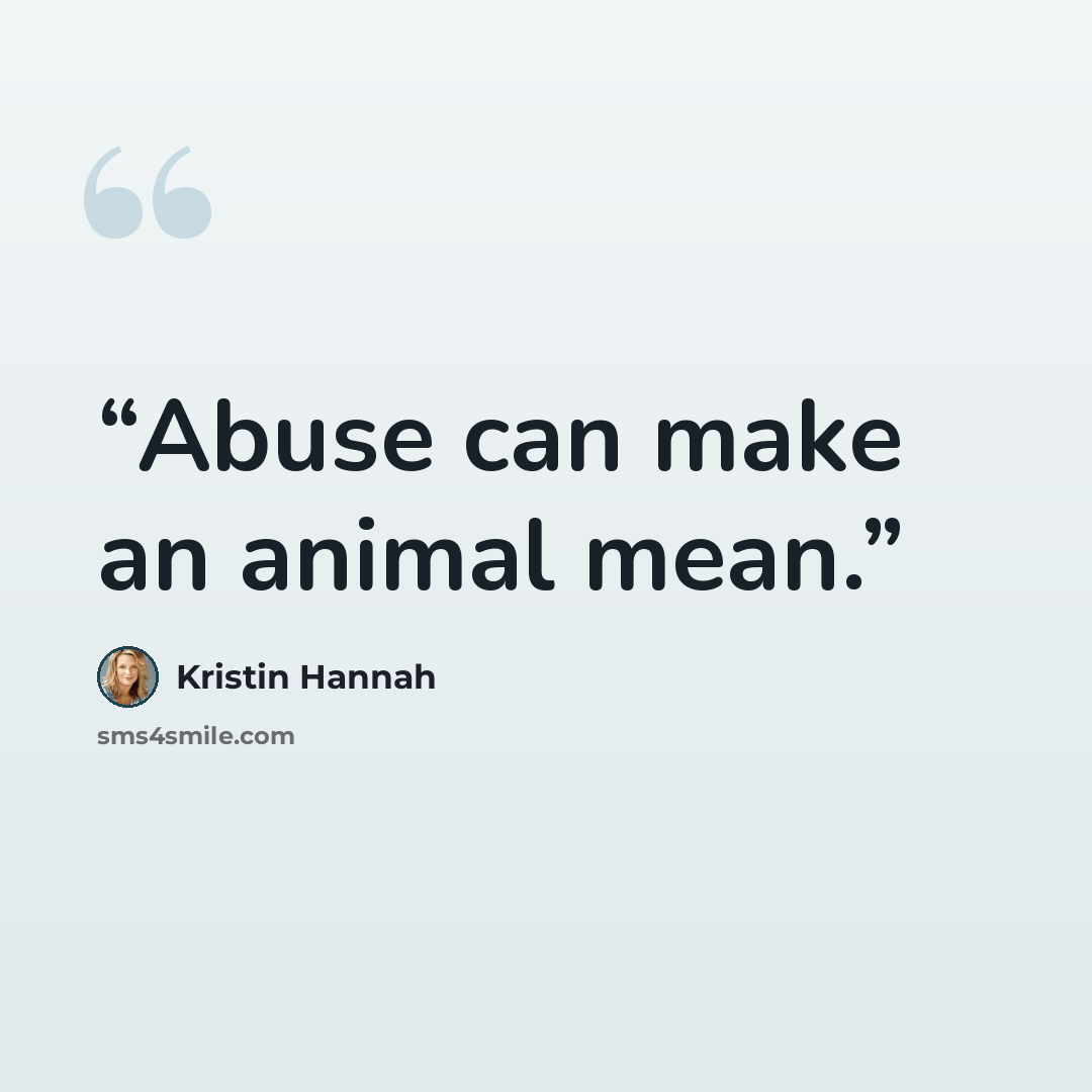 “Abuse can make an animal mean.” quote by Kristin Hannah