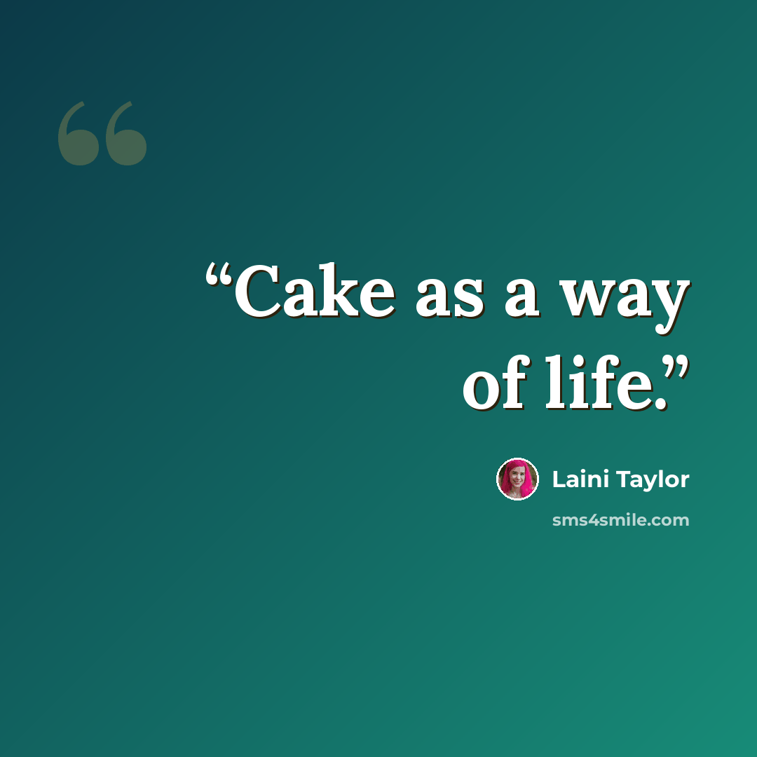 “Cake as a way of life.” quote by Laini Taylor