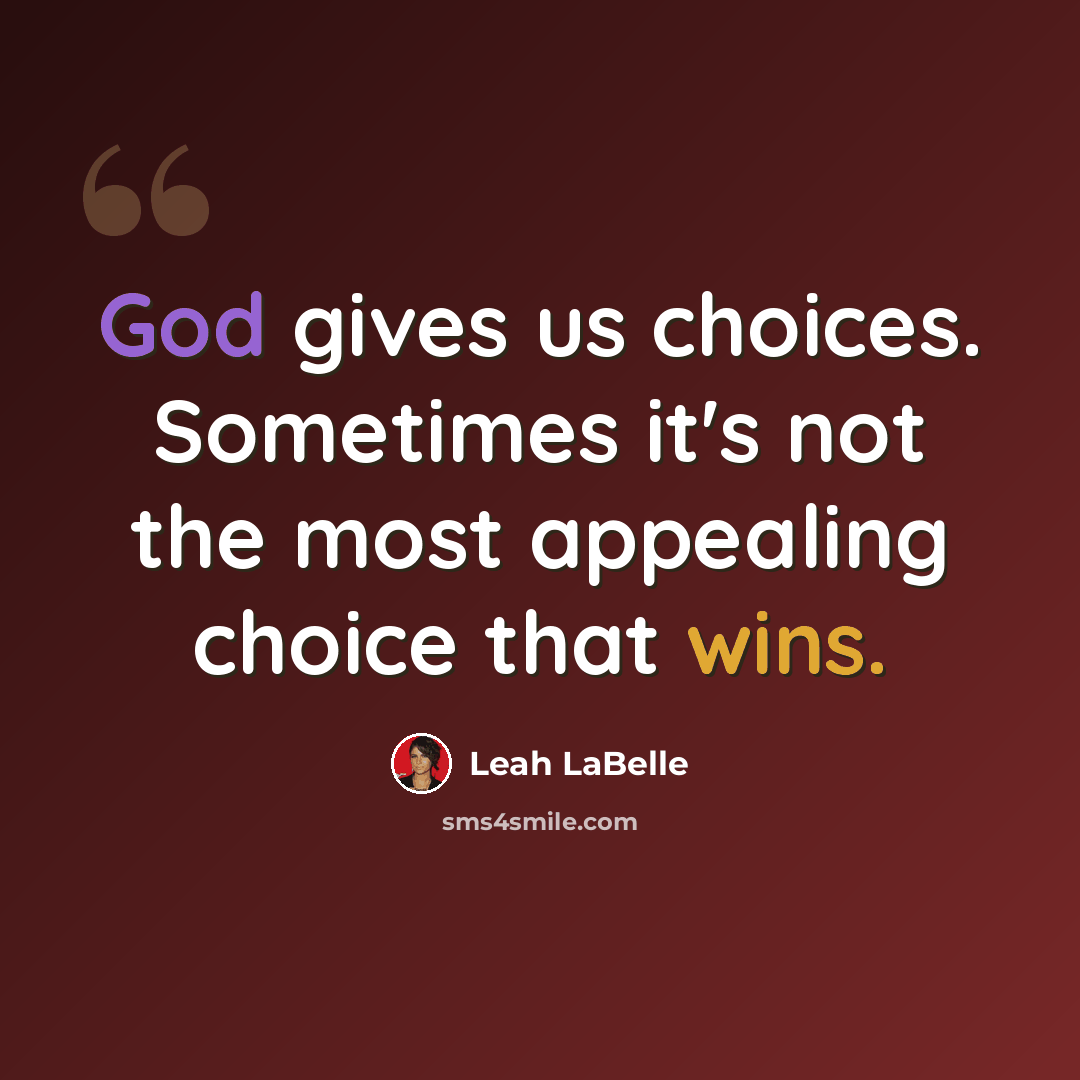 “God gives us choices. Sometimes it's not the most appealing choice that wins.” quote by Leah LaBelle