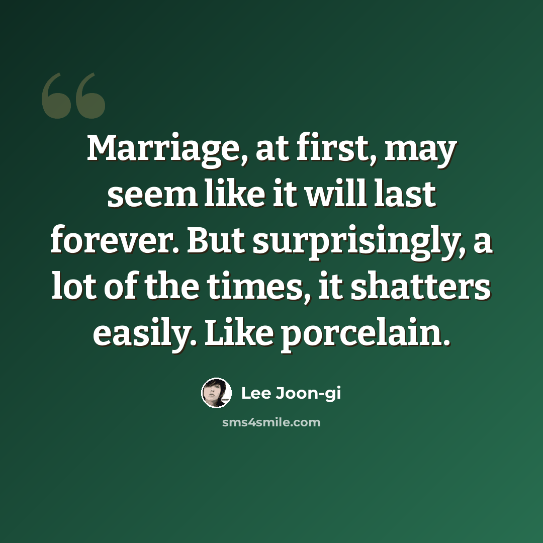 “Marriage, at first, may seem like it will last forever. But surprisingly, a lot of the times, it shatters easily. Like porcelain.” quote by Lee Joon-gi