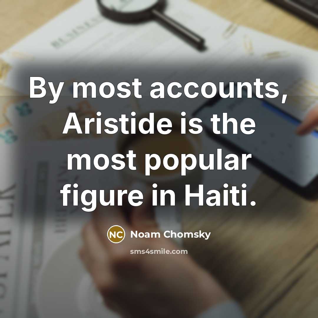“By most accounts, Aristide is the most popular figure in Haiti.” quote by Noam Chomsky