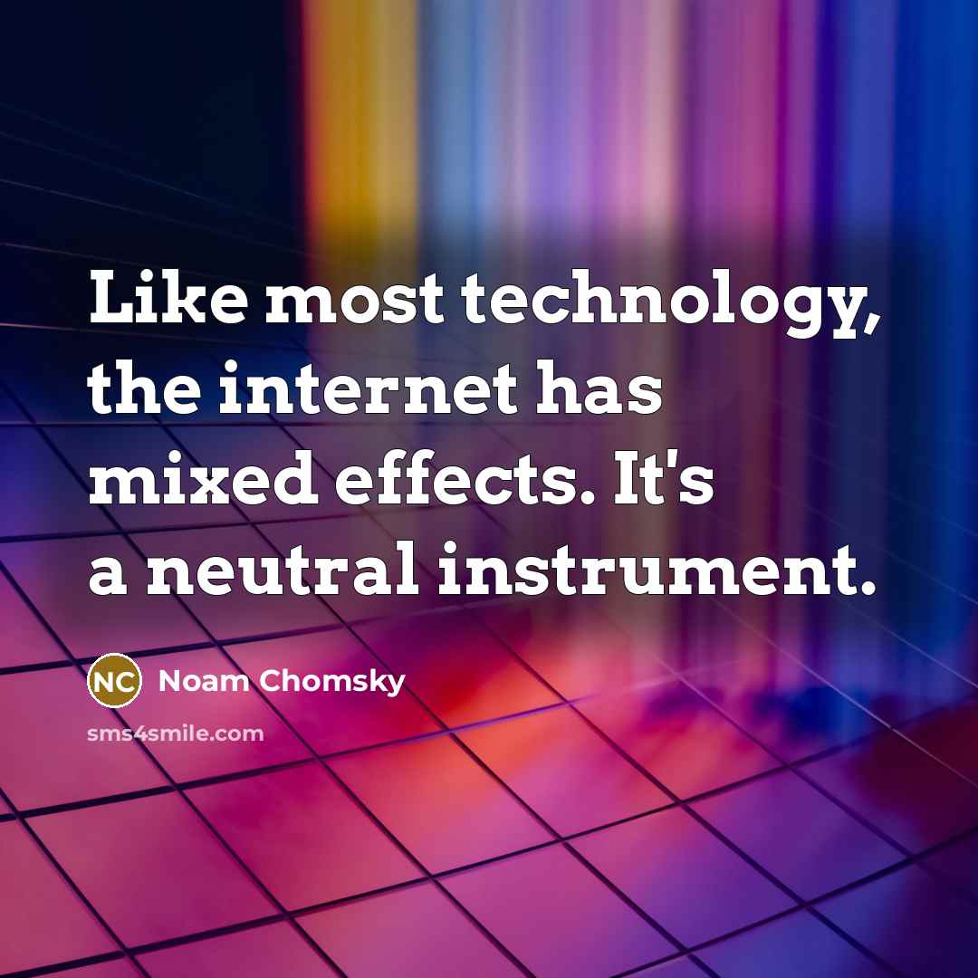 “Like most technology, the internet has mixed effects. It's a neutral instrument.” quote by Noam Chomsky