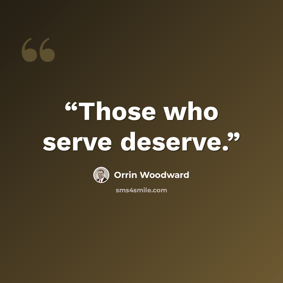 “Those who serve deserve.” quote by Orrin Woodward