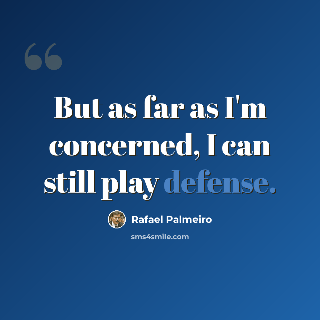 “But as far as I'm concerned, I can still play defense.” quote by Rafael Palmeiro