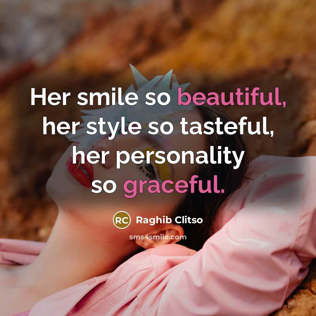 “Her smile so beautiful, her style so tasteful, her personality so graceful.” quote by Raghib Clitso