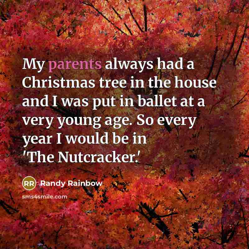 “My parents always had a Christmas tree in the house and I was put in ballet at a very young age. So every year I would be in 'The Nutcracker.'” quote by Randy Rainbow