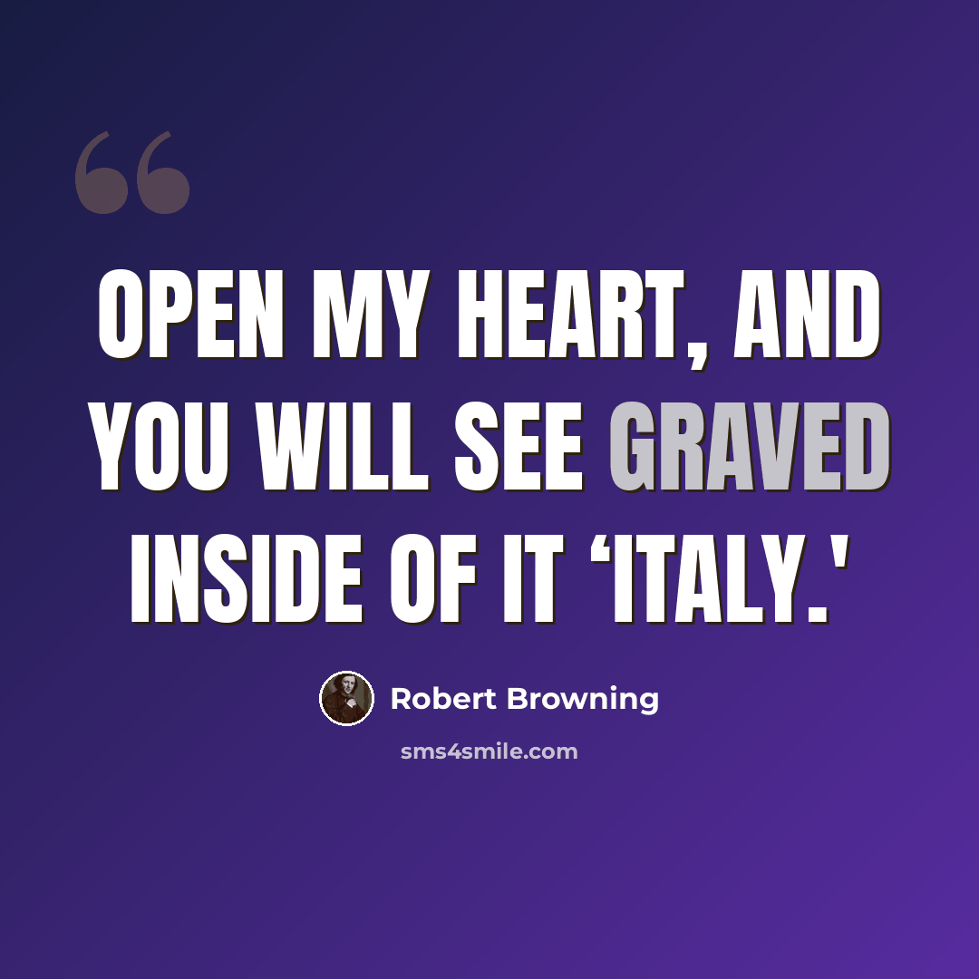 “Open my heart, and you will see Graved inside of it ‘Italy.'” quote by Robert Browning