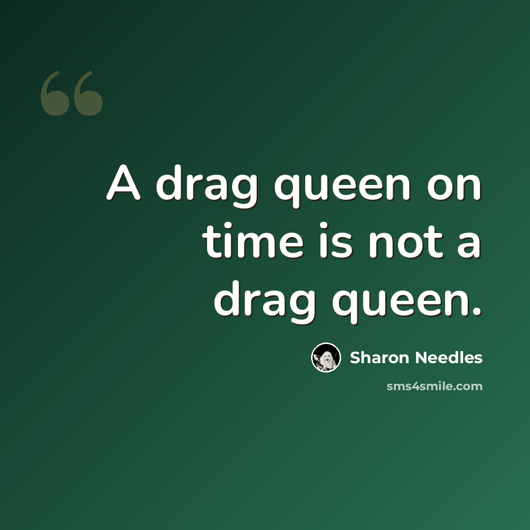 “A drag queen on time is not a drag queen.” quote by Sharon Needles