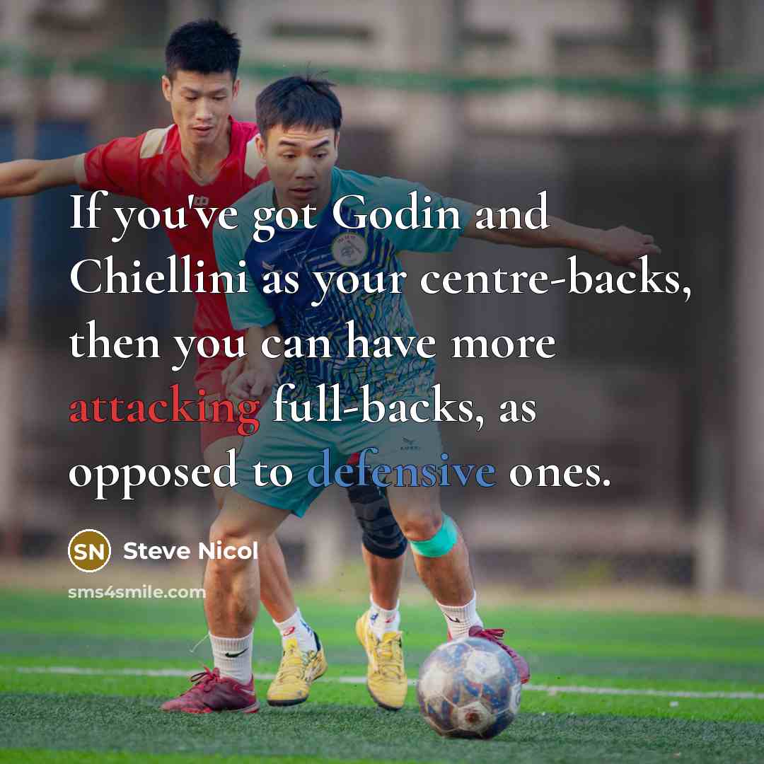 “If you've got Godin and Chiellini as your centre-backs, then you can have more attacking full-backs, as opposed to defensive ones.” quote by Steve Nicol