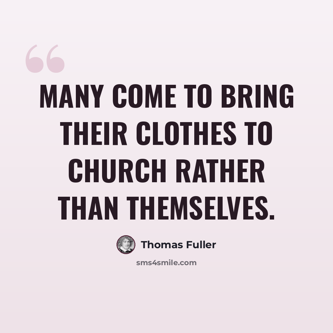 “Many come to bring their clothes to church rather than themselves.” quote by Thomas Fuller
