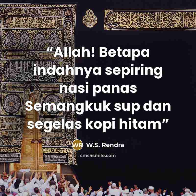 “Allah! Betapa indahnya sepiring nasi panas Semangkuk sup dan segelas kopi hitam” quote by W.S. Rendra