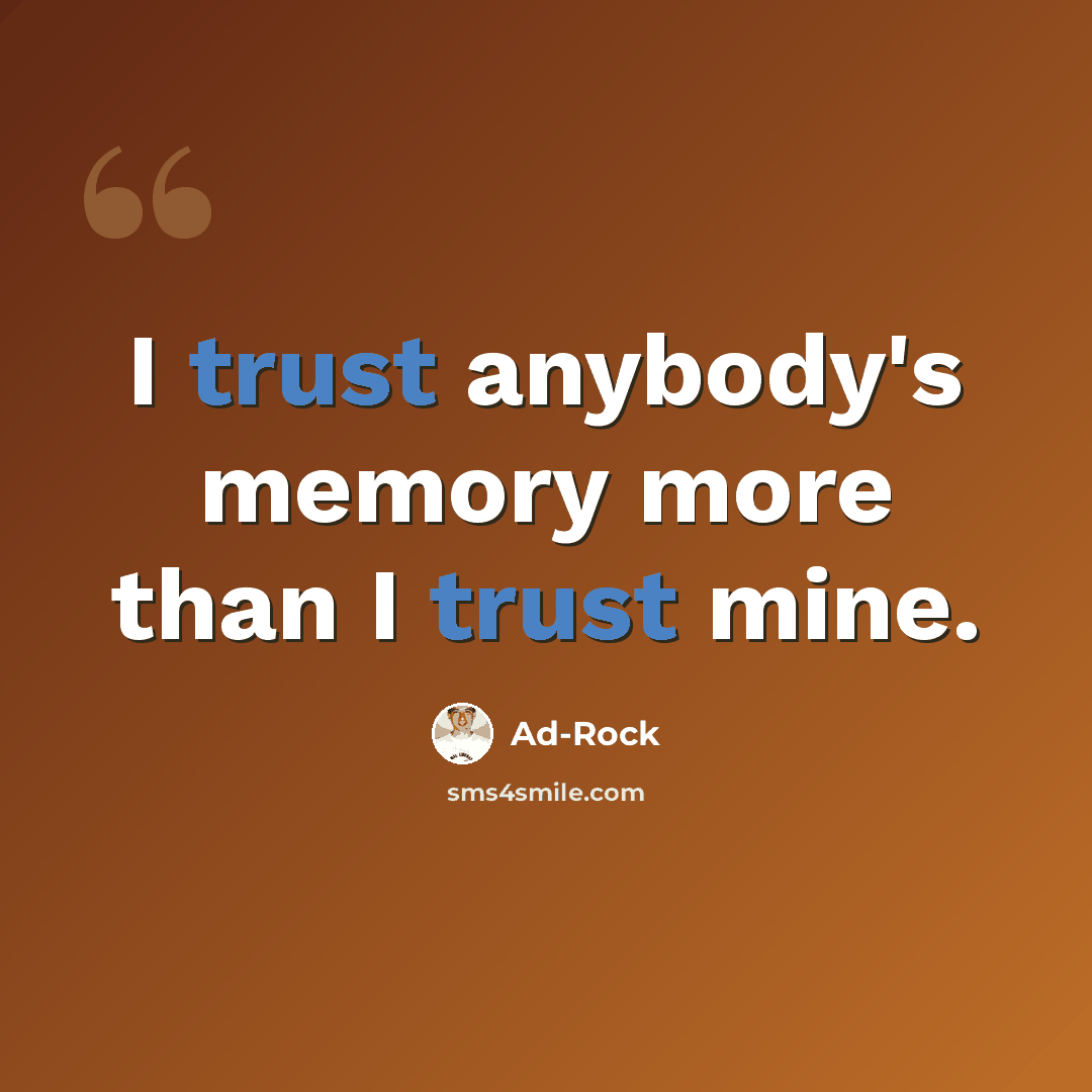 “I trust anybody's memory more than I trust mine.” quote by Ad-Rock