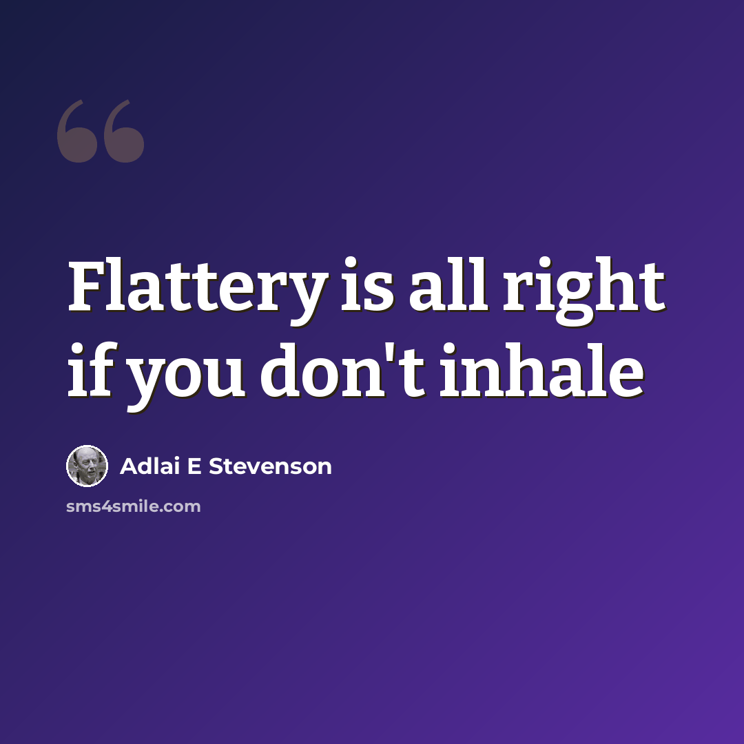 “Flattery is all right if you don't inhale” quote by Adlai E Stevenson