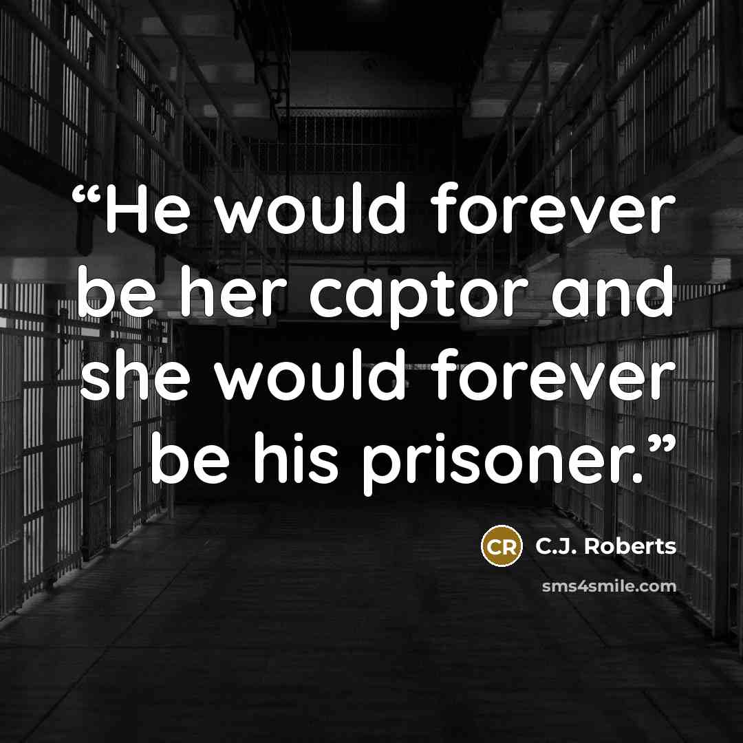 “He would forever be her captor and she would forever be his prisoner.” quote by C.J. Roberts