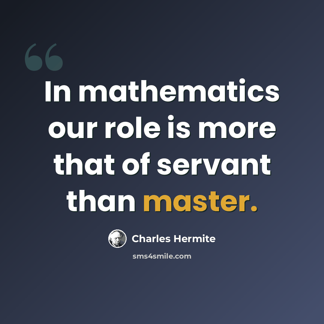 “In mathematics our role is more that of servant than master.” quote by Charles Hermite