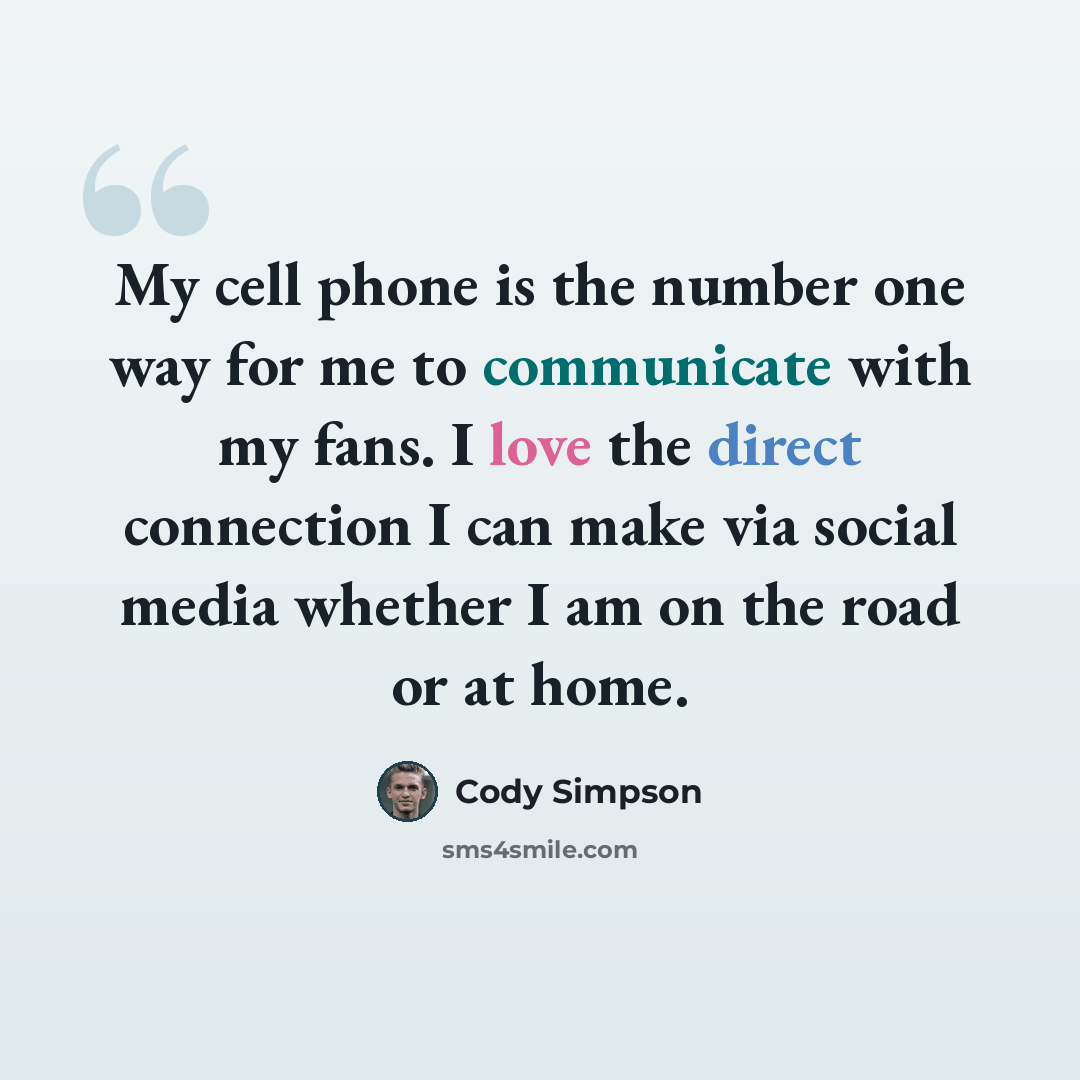 “My cell phone is the number one way for me to communicate with my fans. I love the direct connection I can make via social media whether I am on the road or at home.” quote by Cody Simpson
