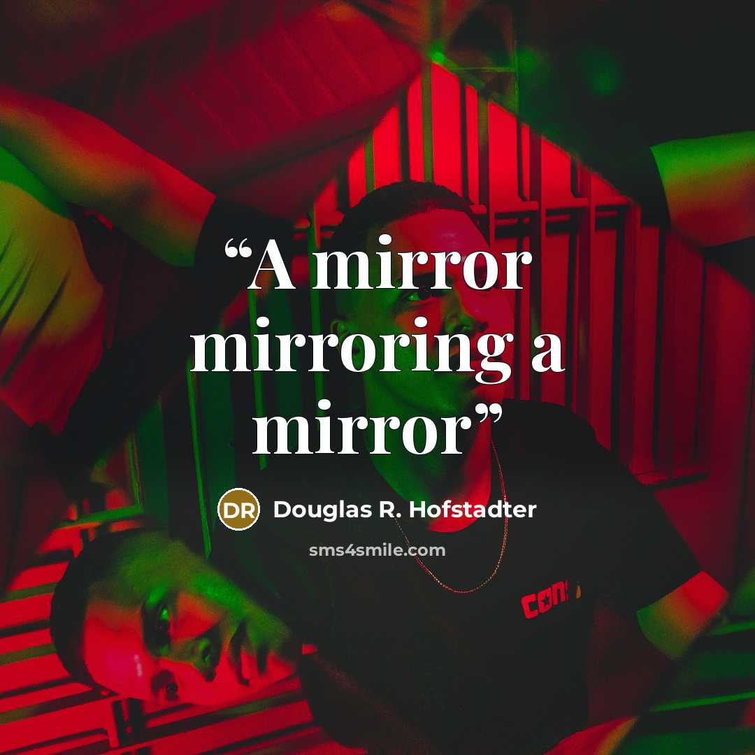 “A mirror mirroring a mirror” quote by Douglas R. Hofstadter