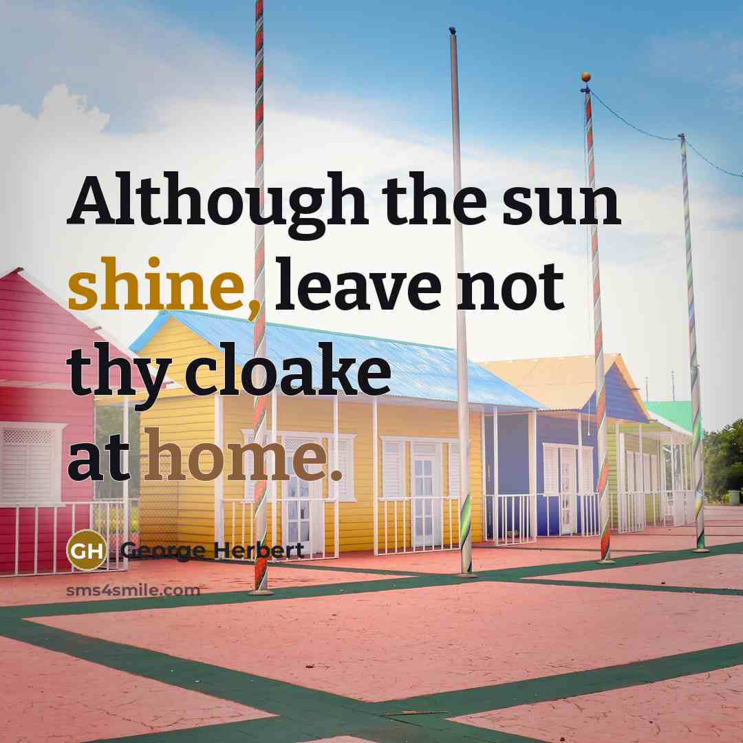 “Although the sun shine, leave not thy cloake at home.” quote by George Herbert