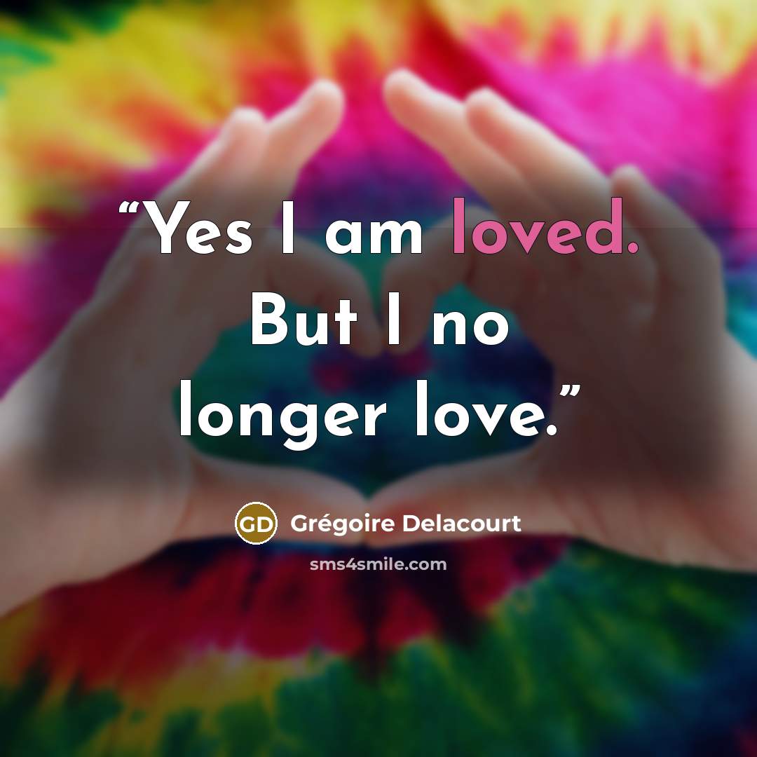 “Yes I am loved. But I no longer love.” quote by Grégoire Delacourt