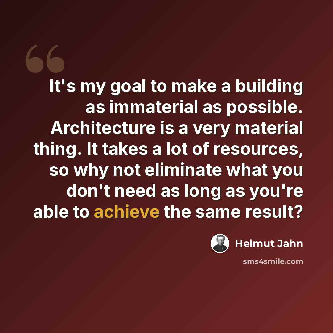 “It's my goal to make a building as immaterial as possible. Architecture is a very material thing. It takes a lot of resources, so why not eliminate what you don't need as long as you're able to achieve the same result?” quote by Helmut Jahn