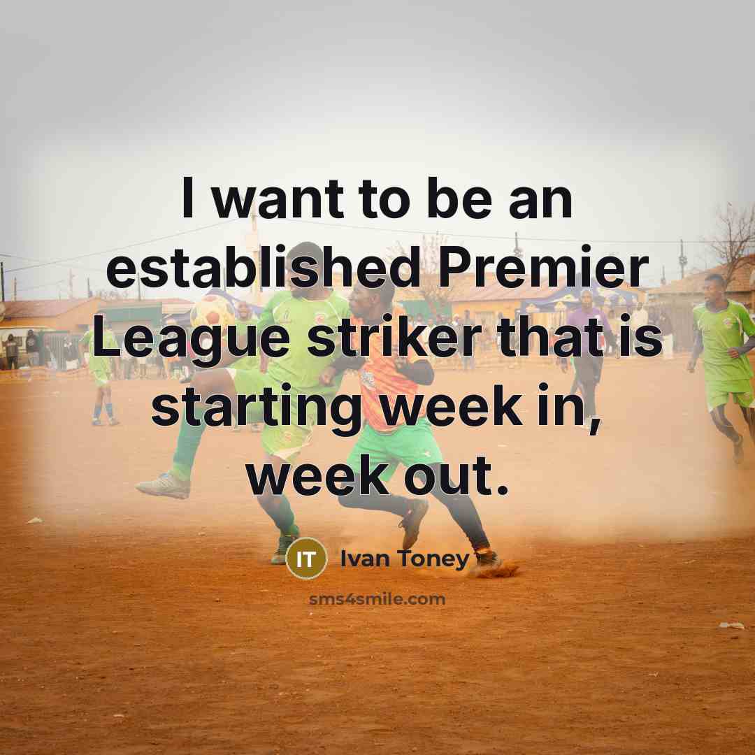 “I want to be an established Premier League striker that is starting week in, week out.” quote by Ivan Toney