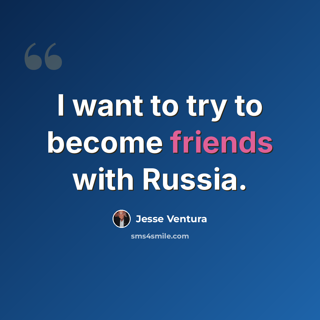 “I want to try to become friends with Russia.” quote by Jesse Ventura