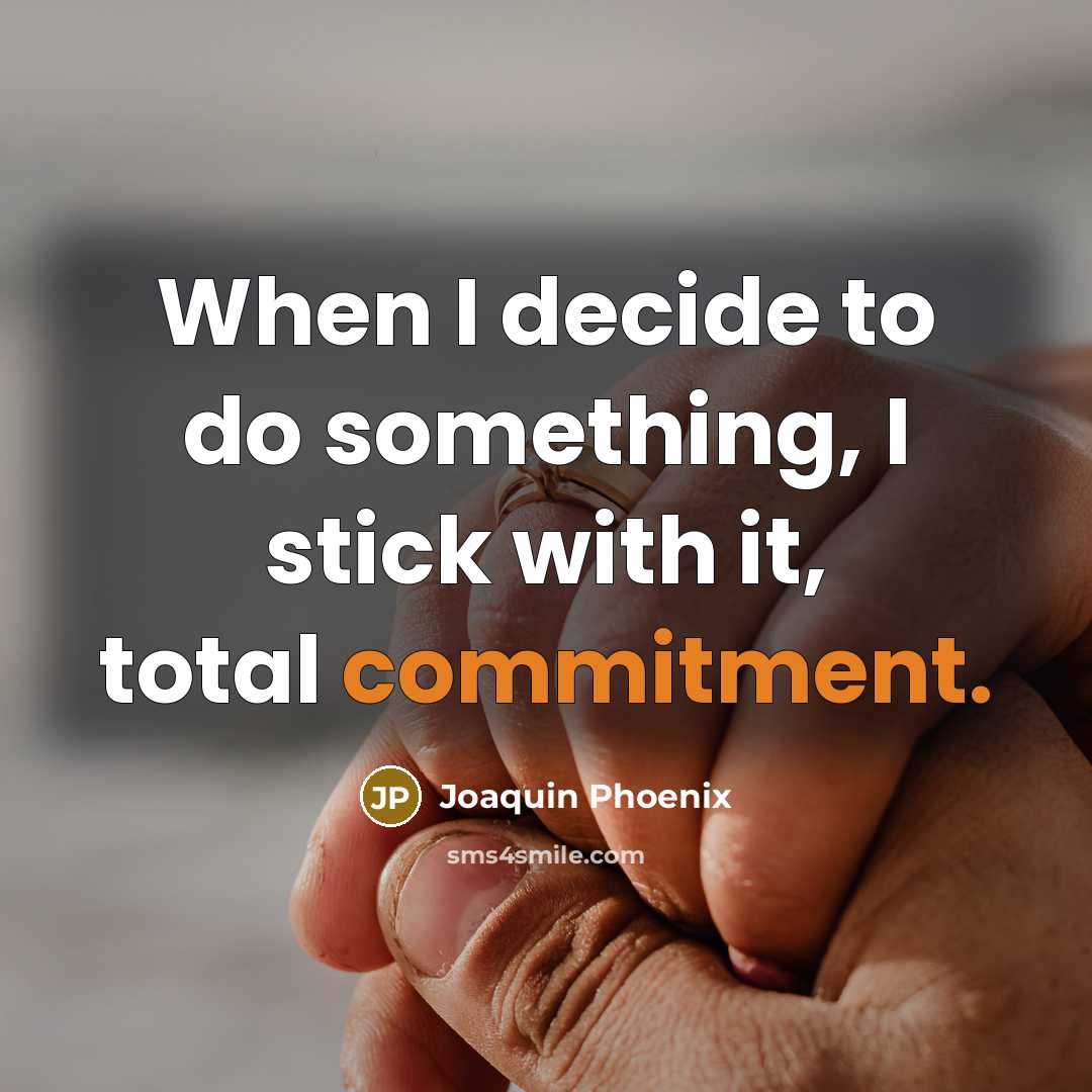 “When I decide to do something, I stick with it, total commitment.” quote by Joaquin Phoenix