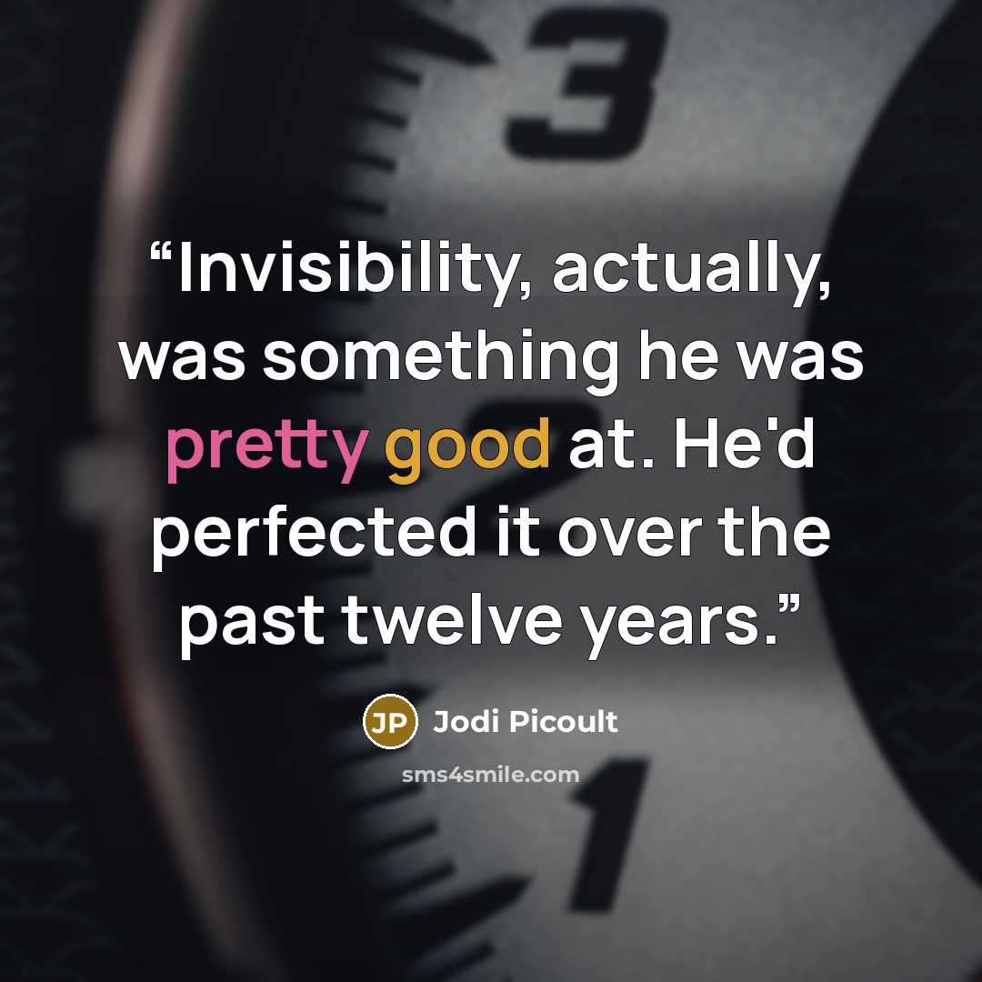 “Invisibility, actually, was something he was pretty good at. He'd perfected it over the past twelve years.” quote by Jodi Picoult