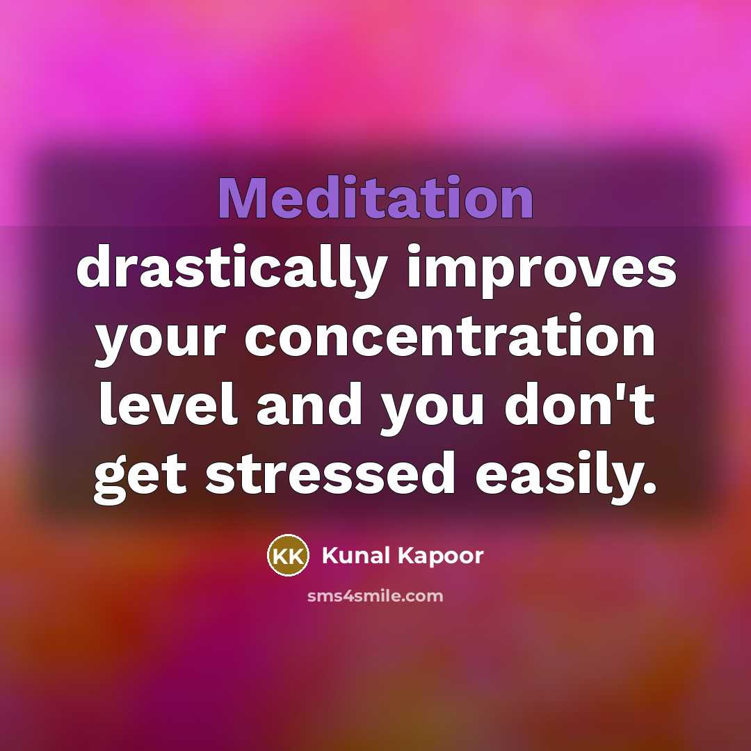 “Meditation drastically improves your concentration level and you don't get stressed easily.” quote by Kunal Kapoor