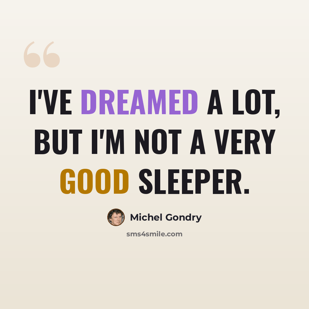 “I've dreamed a lot, but i'm not a very good sleeper.” quote by Michel Gondry