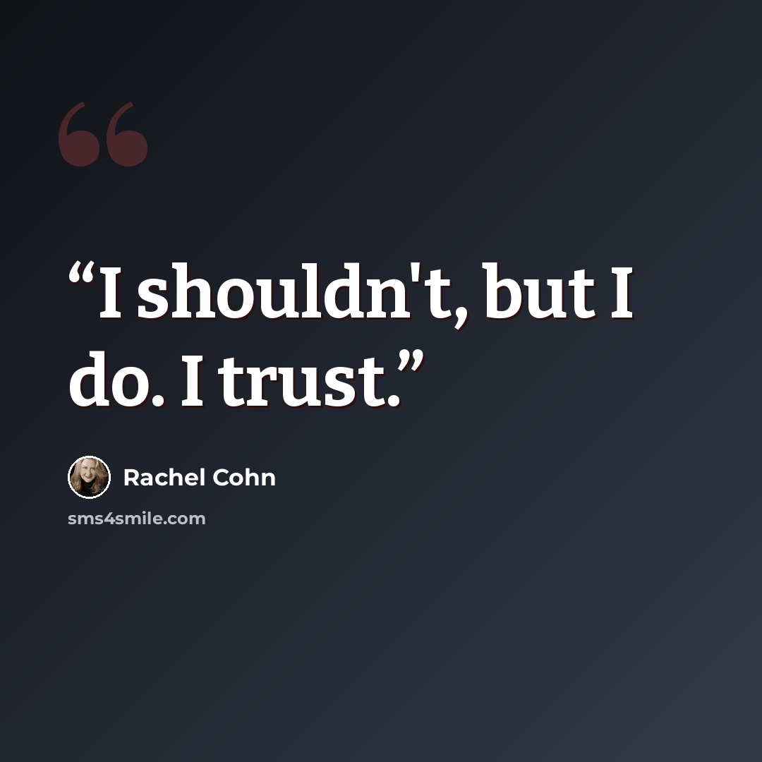 “I shouldn't, but I do. I trust.” quote by Rachel Cohn