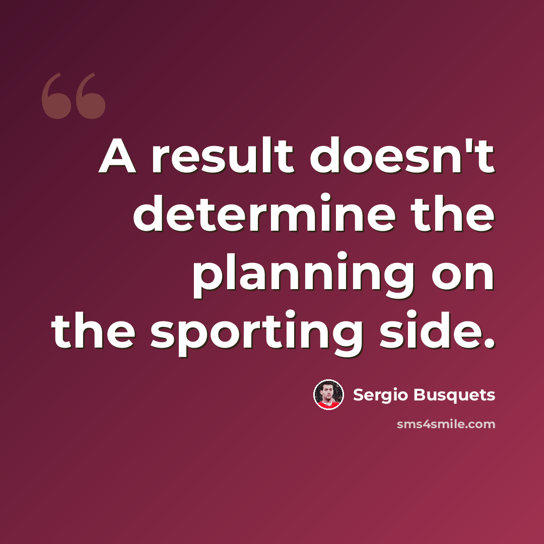 “A result doesn't determine the planning on the sporting side.” quote by Sergio Busquets