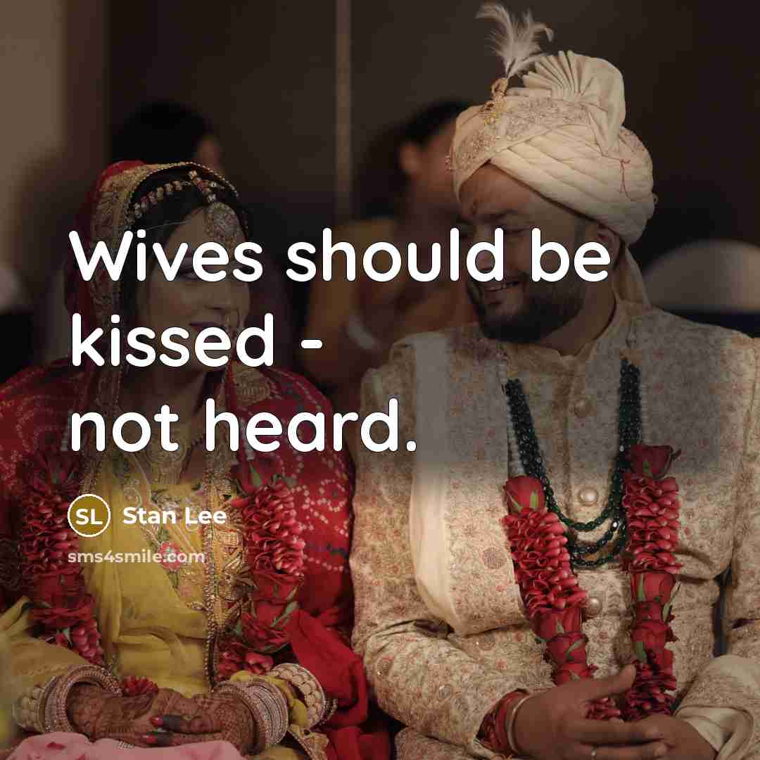 “Wives should be kissed - not heard.” quote by Stan Lee