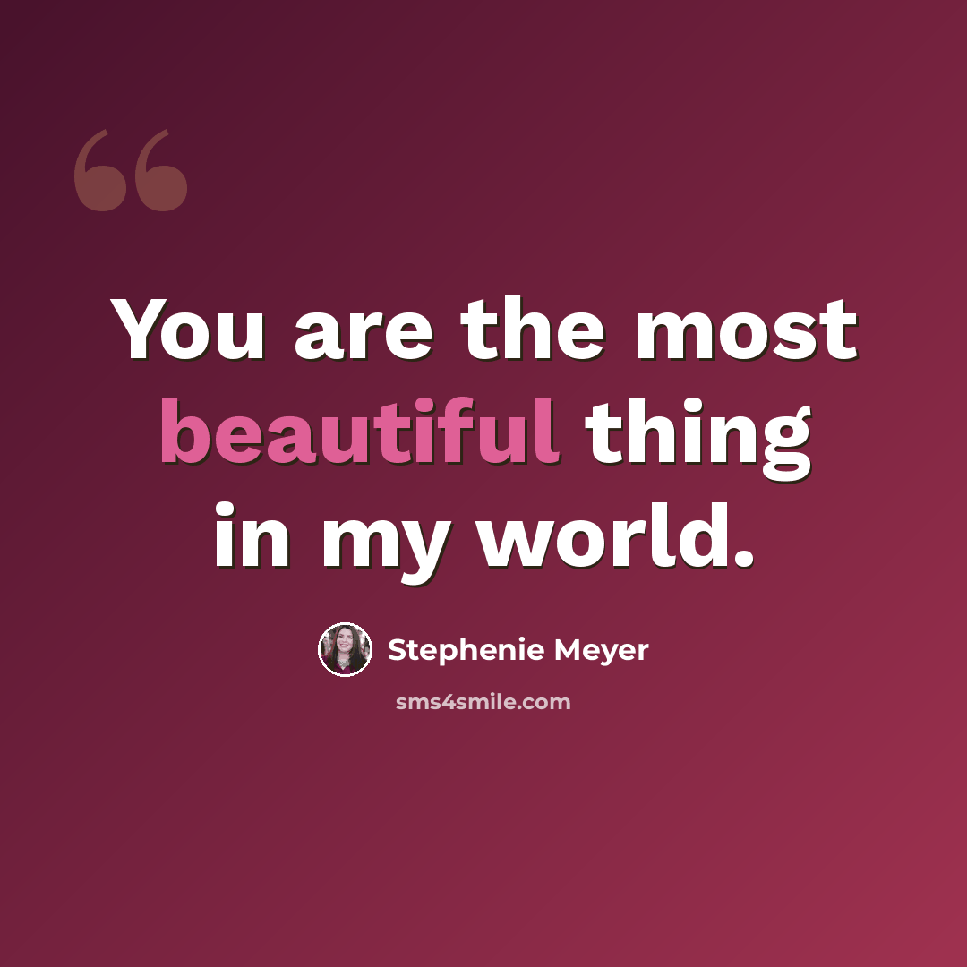 “You are the most beautiful thing in my world.” quote by Stephenie Meyer