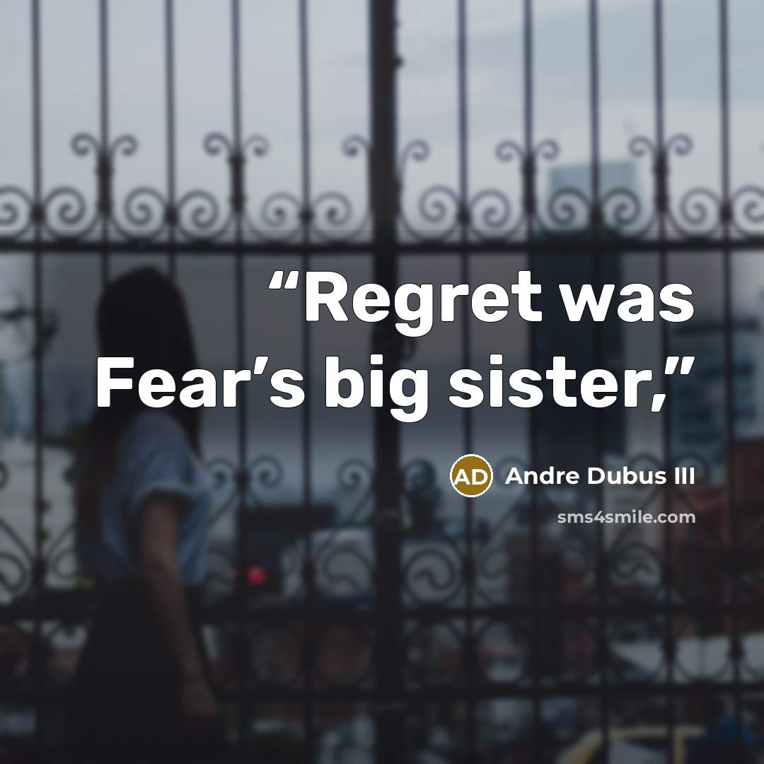 “Regret was Fear’s big sister,” quote by Andre Dubus III
