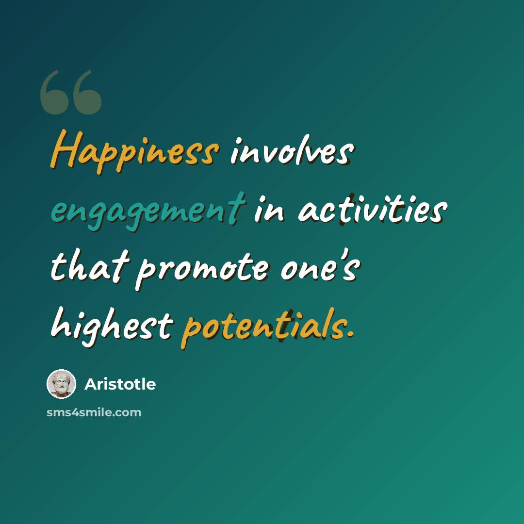 “Happiness involves engagement in activities that promote one's highest potentials.” quote by Aristotle