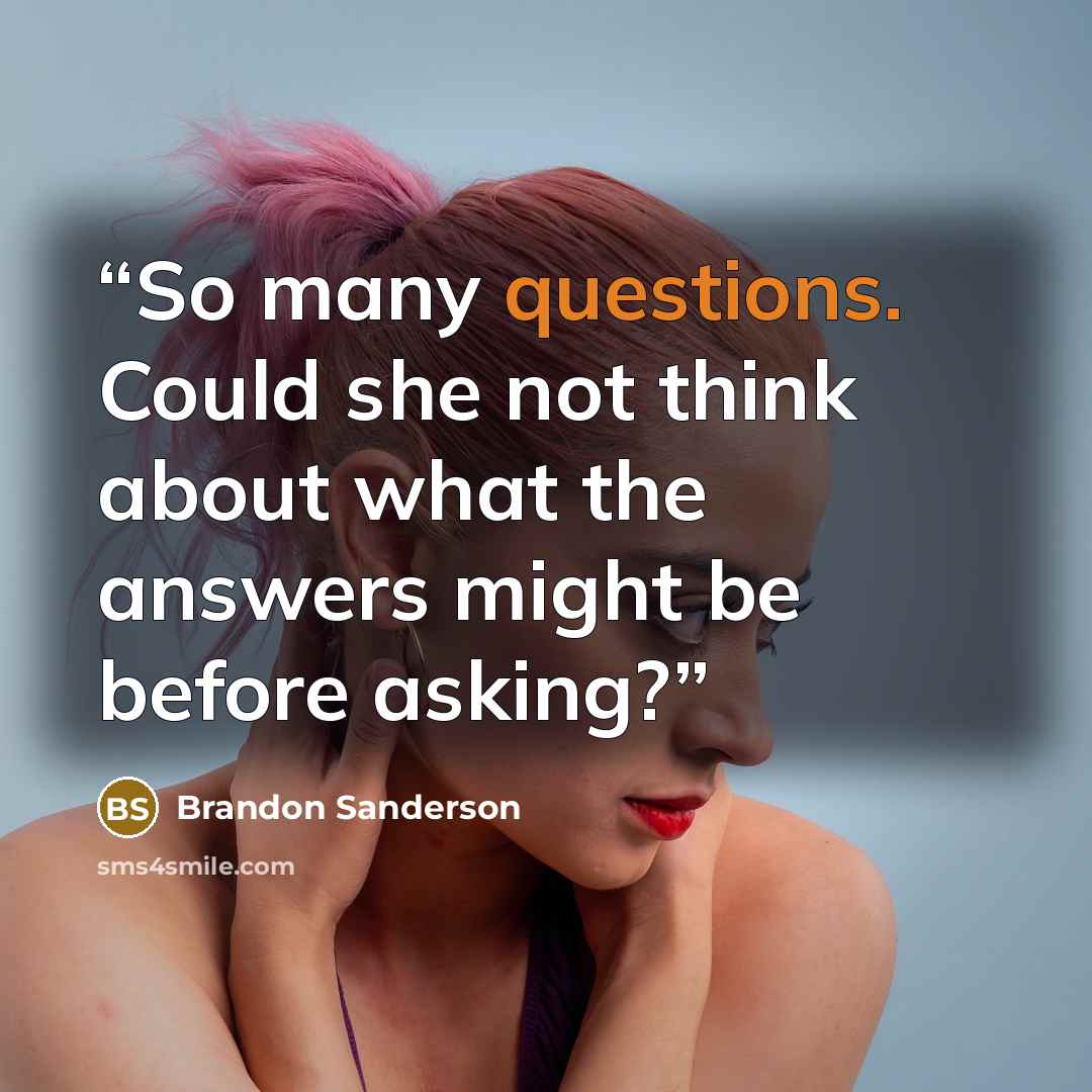 “So many questions. Could she not think about what the answers might be before asking?” quote by Brandon Sanderson