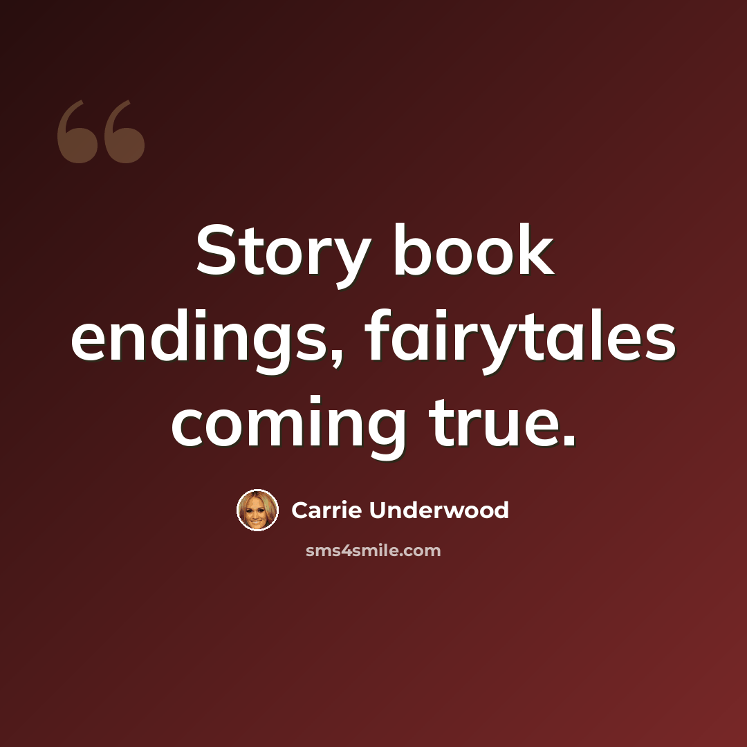 “Story book endings, fairytales coming true.” quote by Carrie Underwood