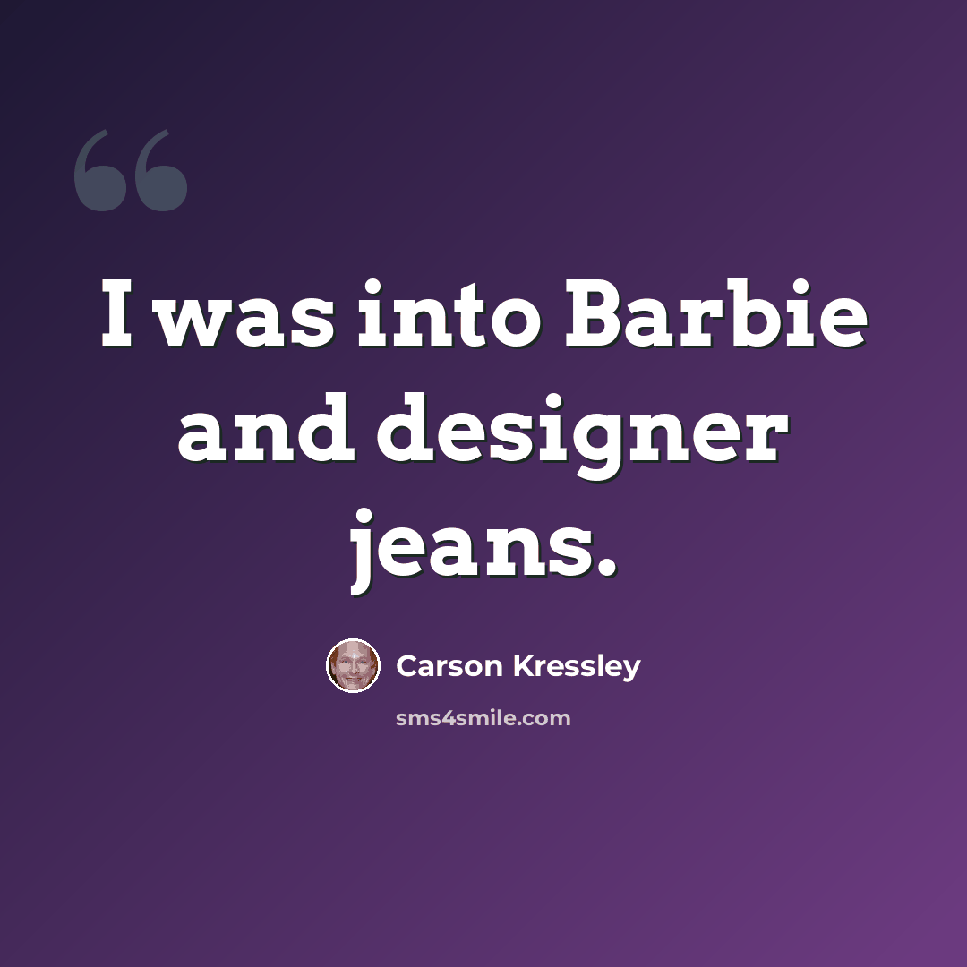 “I was into Barbie and designer jeans.” quote by Carson Kressley