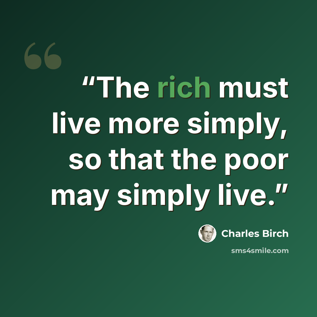 “The rich must live more simply, so that the poor may simply live.” quote by Charles Birch