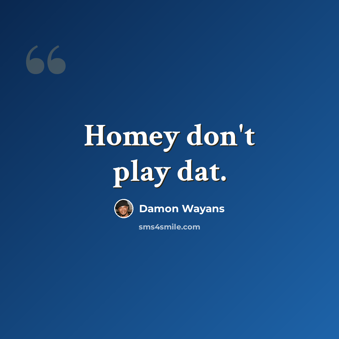 “Homey don't play dat.” quote by Damon Wayans