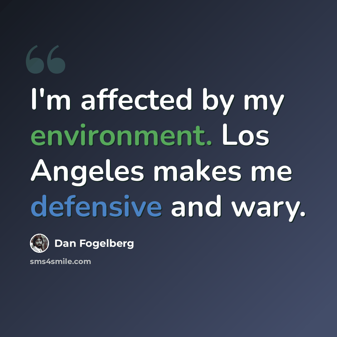 “I'm affected by my environment. Los Angeles makes me defensive and wary.” quote by Dan Fogelberg
