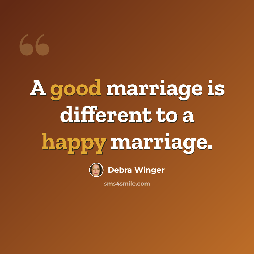 “A good marriage is different to a happy marriage.” quote by Debra Winger