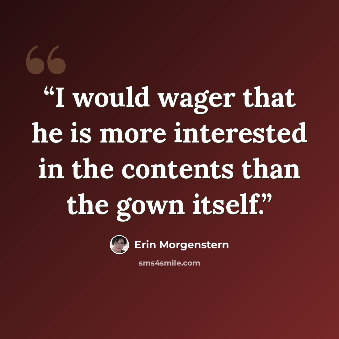 “I would wager that he is more interested in the contents than the gown itself.” quote by Erin Morgenstern
