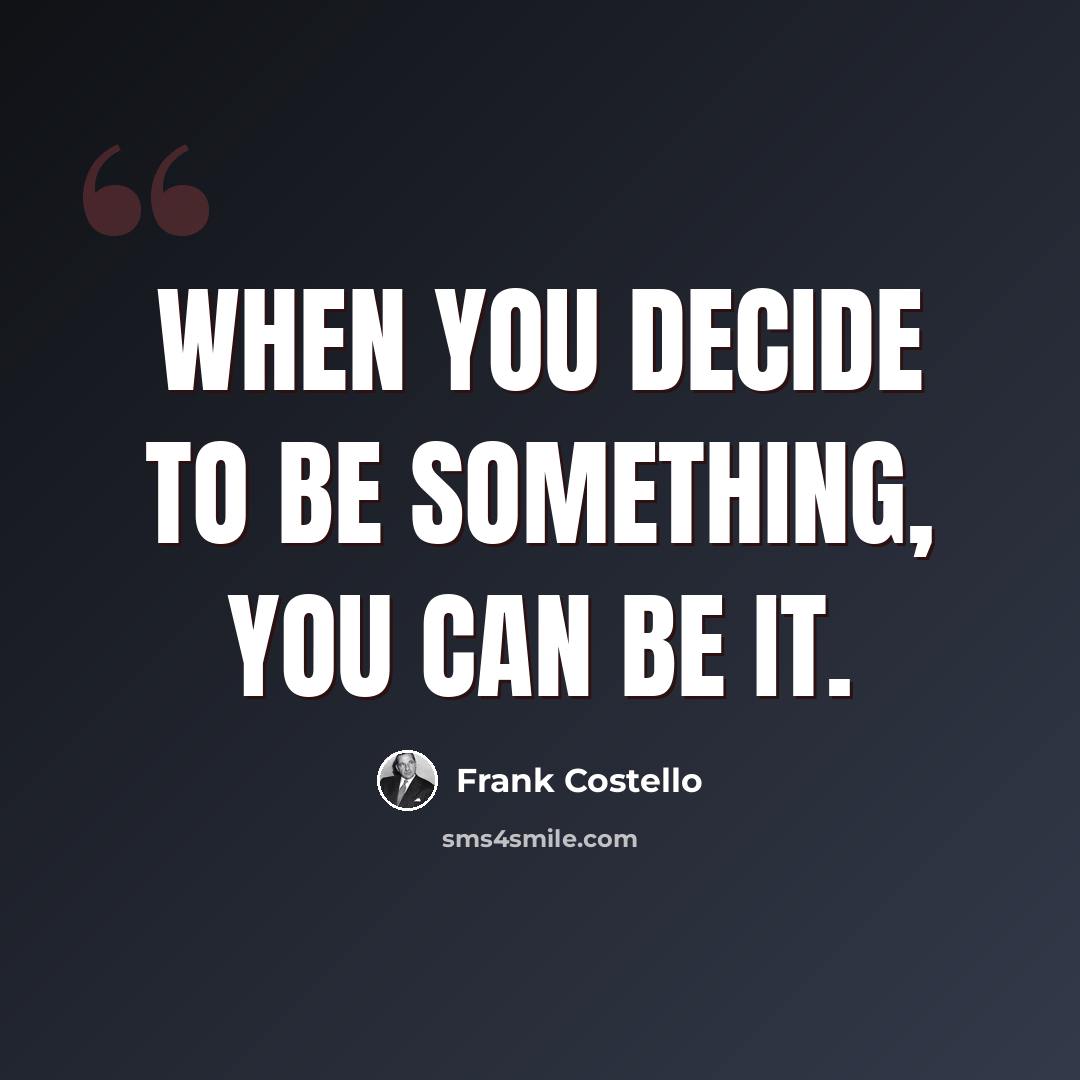“When you decide to be something, you can be it.” quote by Frank Costello
