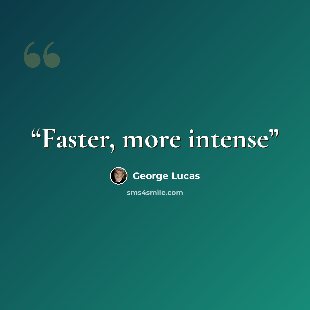“Faster, more intense” quote by George Lucas