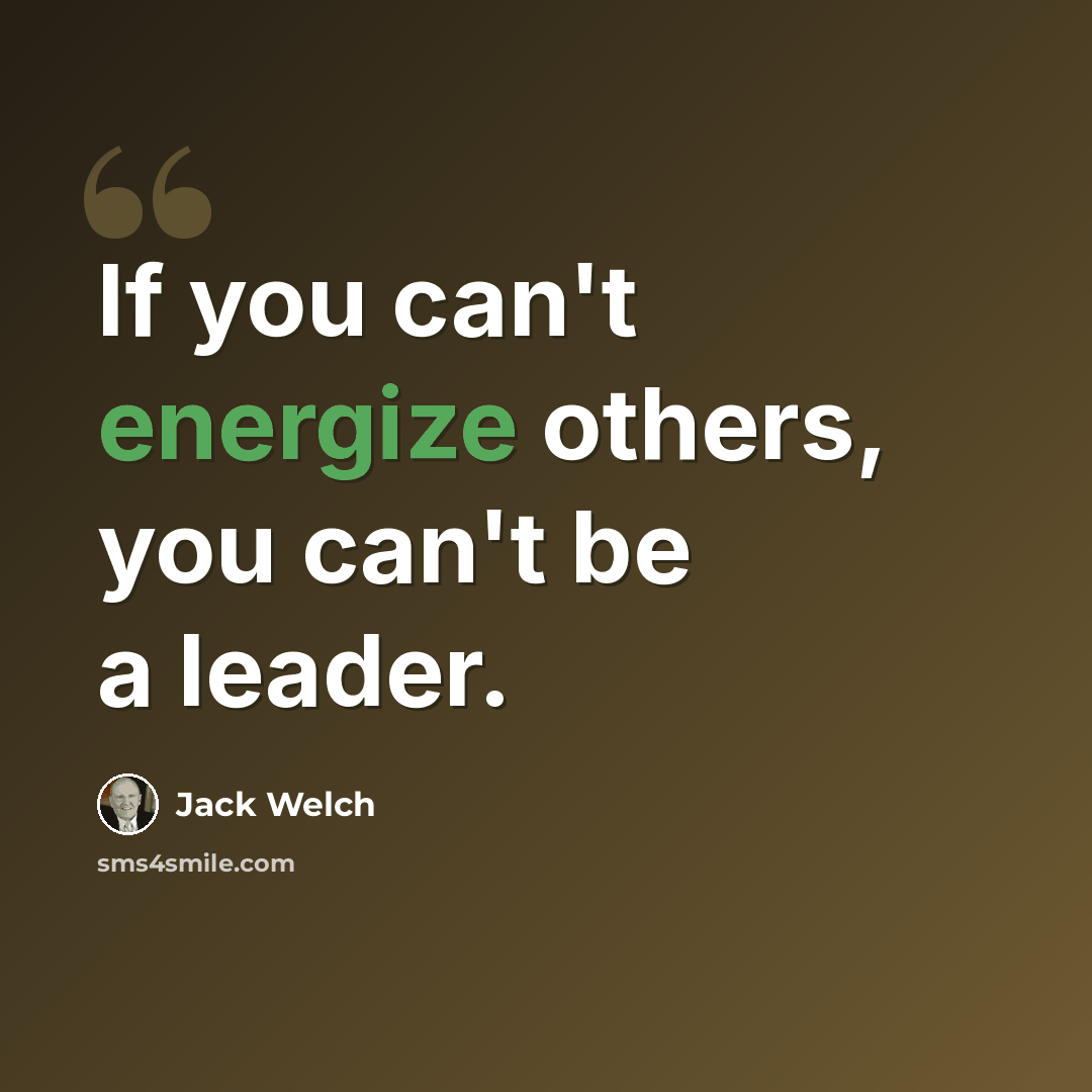 “If you can't energize others, you can't be a leader.” quote by Jack Welch