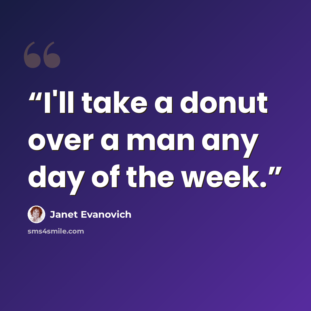 “I'll take a donut over a man any day of the week.” quote by Janet Evanovich